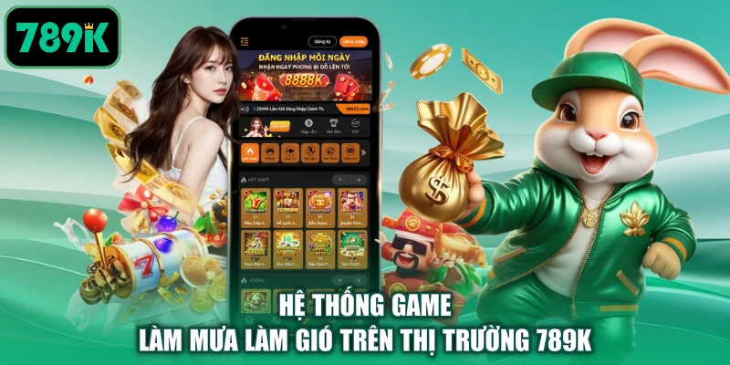 Hệ thống game làm mưa làm gió trên thị trường 789K